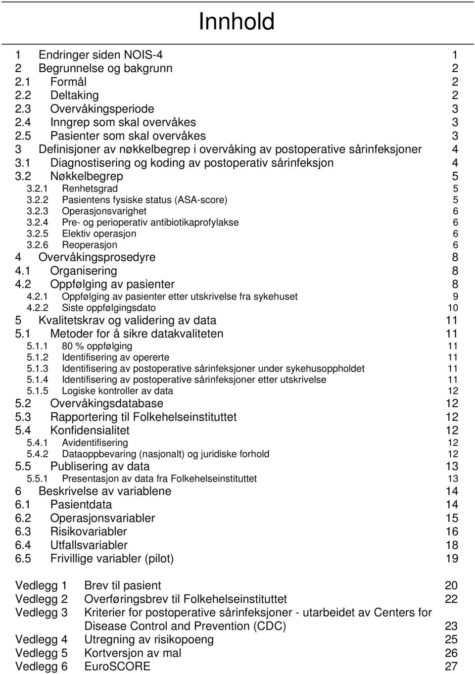 2.2 Pasientens fysiske status (ASA-score) 5 3.2.3 Operasjonsvarighet 6 3.2.4 Pre- og perioperativ antibiotikaprofylakse 6 3.2.5 Elektiv operasjon 6 3.2.6 Reoperasjon 6 4 Overvåkingsprosedyre 8 4.