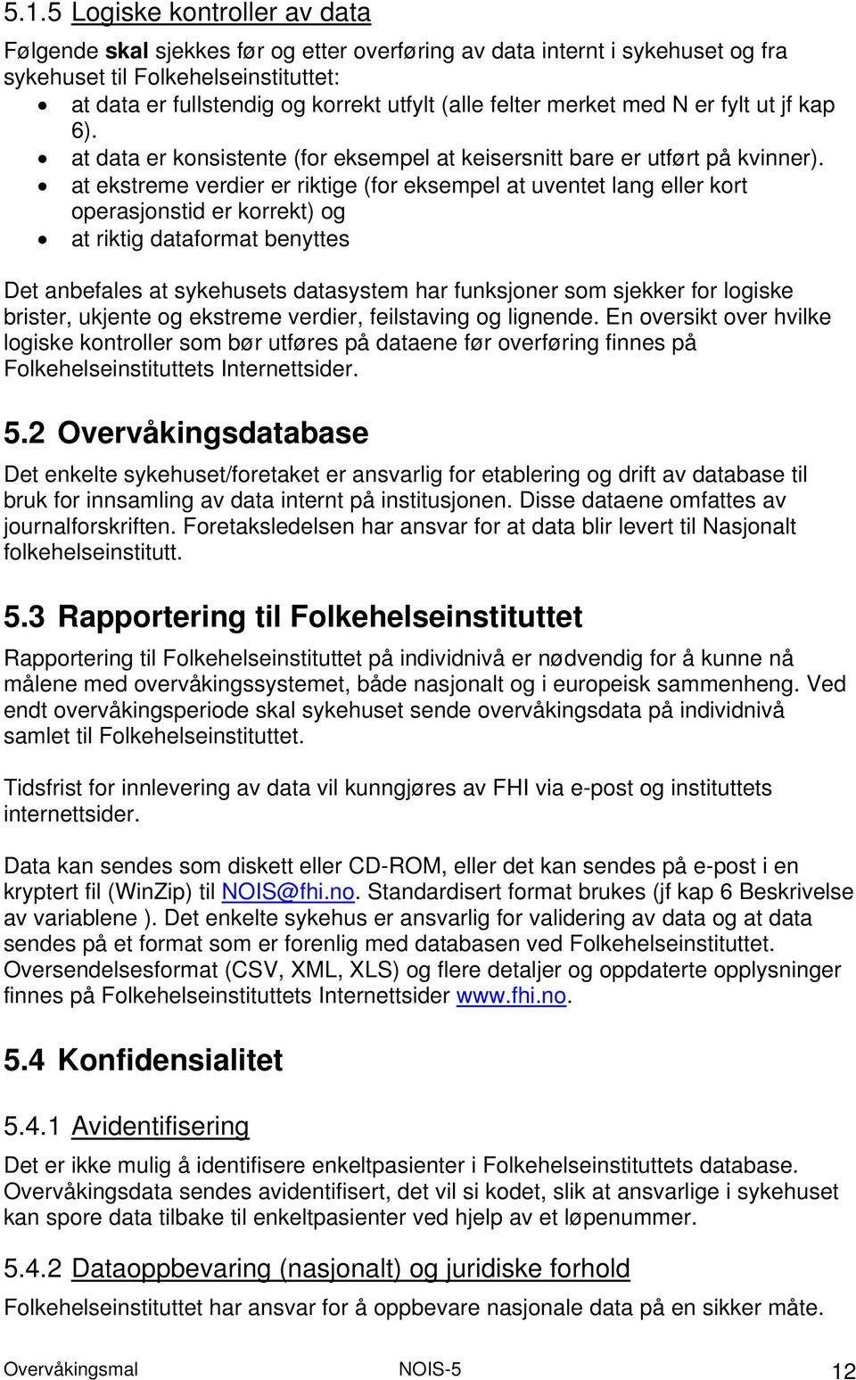 at ekstreme verdier er riktige (for eksempel at uventet lang eller kort operasjonstid er korrekt) og at riktig dataformat benyttes Det anbefales at sykehusets datasystem har funksjoner som sjekker