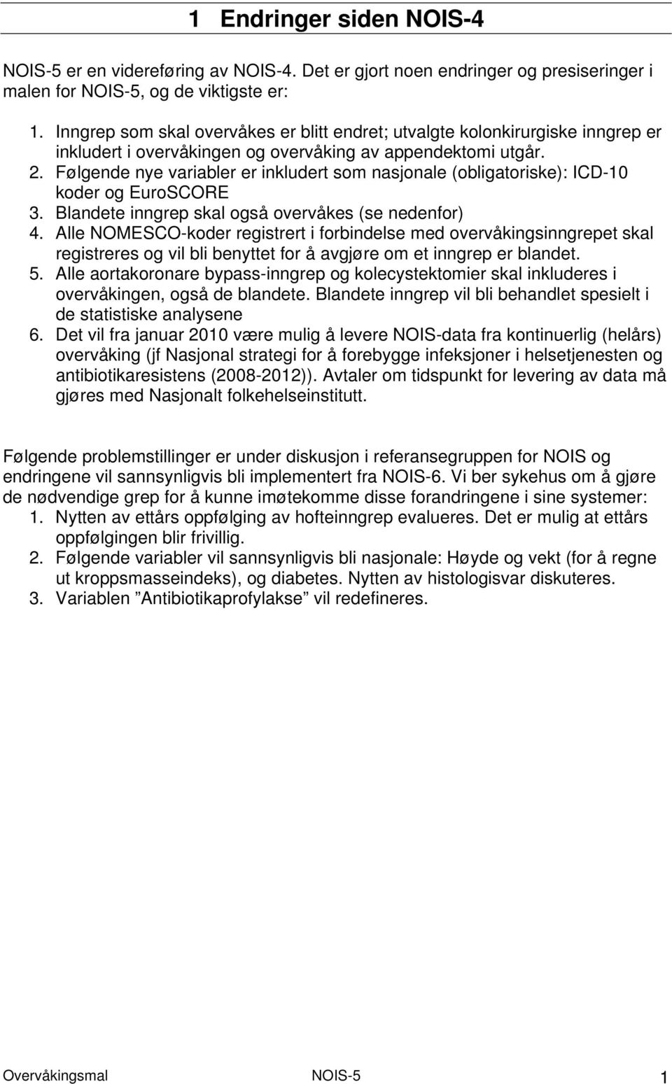 Følgende nye variabler er inkludert som nasjonale (obligatoriske): ICD-10 koder og EuroSCORE 3. Blandete inngrep skal også overvåkes (se nedenfor) 4.