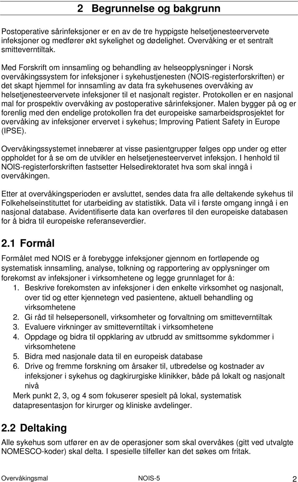 Med Forskrift om innsamling og behandling av helseopplysninger i orsk overvåkingssystem for infeksjoner i sykehustjenesten (OIS-registerforskriften) er det skapt hjemmel for innsamling av data fra