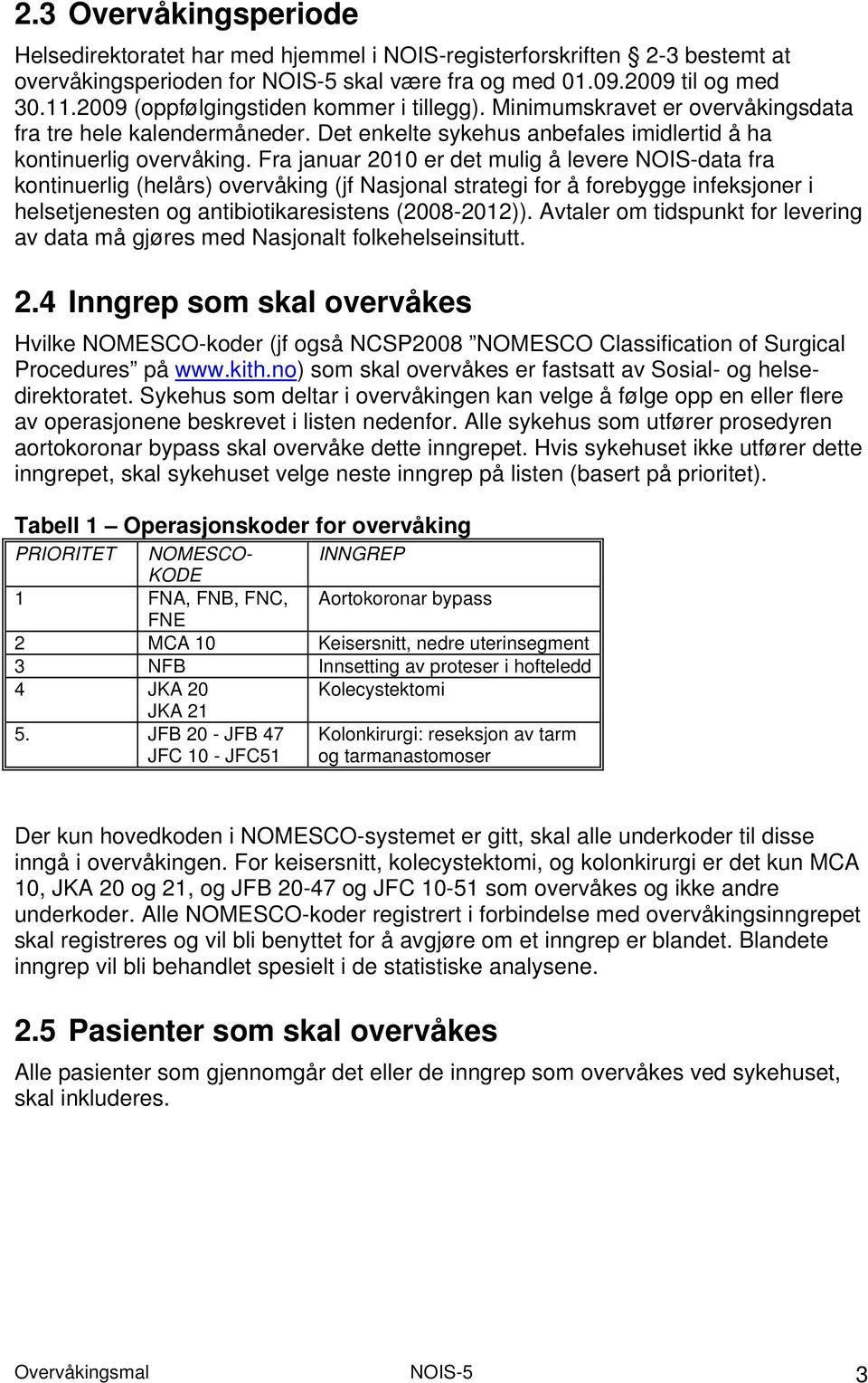 Fra januar 2010 er det mulig å levere OIS-data fra kontinuerlig (helårs) overvåking (jf asjonal strategi for å forebygge infeksjoner i helsetjenesten og antibiotikaresistens (2008-2012)).