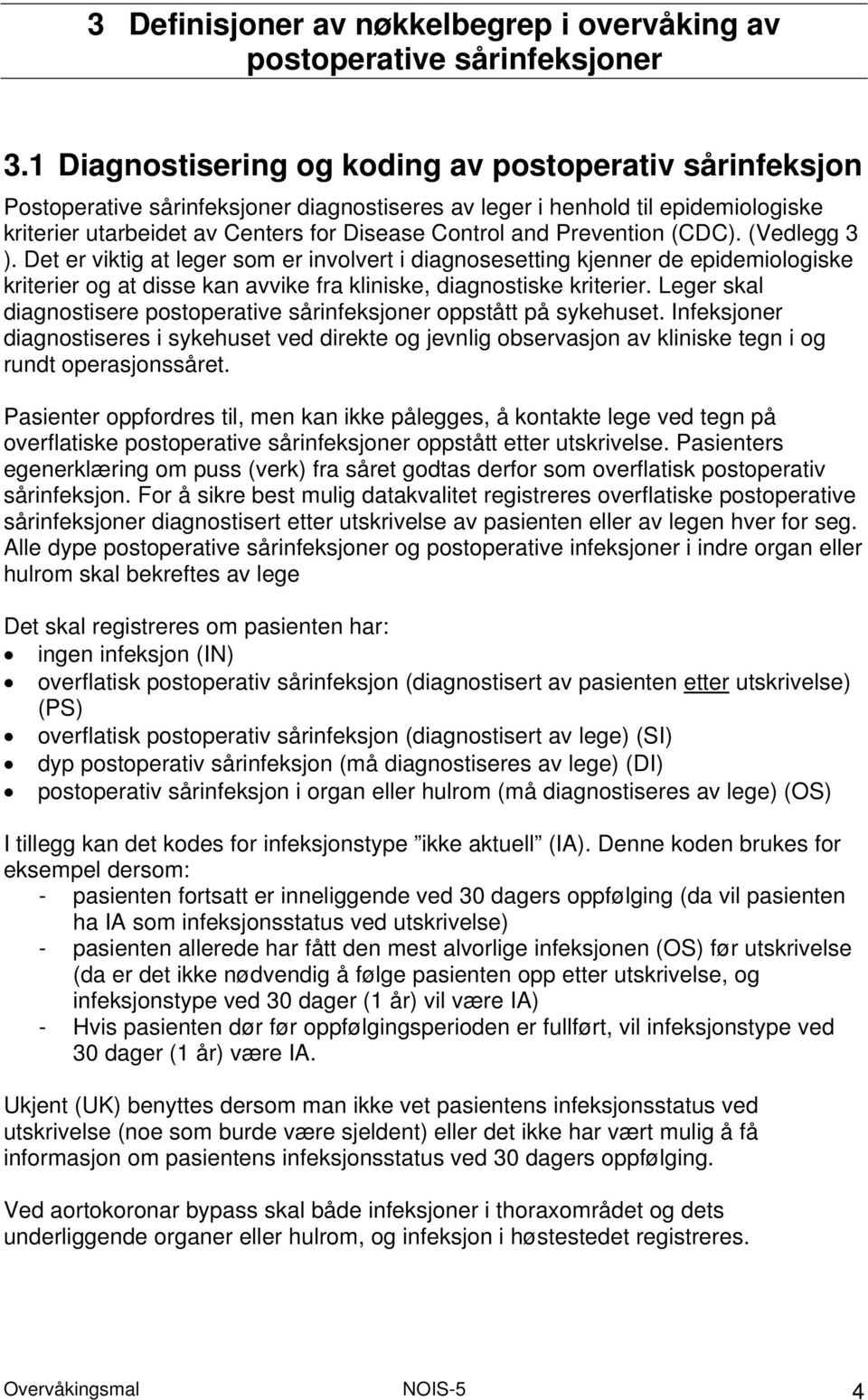 Prevention (CDC). (Vedlegg 3 ). Det er viktig at leger som er involvert i diagnosesetting kjenner de epidemiologiske kriterier og at disse kan avvike fra kliniske, diagnostiske kriterier.