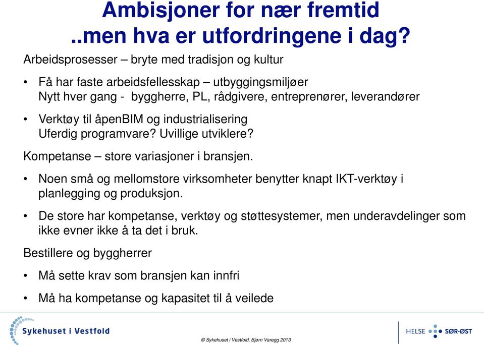 leverandører Verktøy til åpenbim og industrialisering Uferdig programvare? Uvillige utviklere? Kompetanse store variasjoner i bransjen.