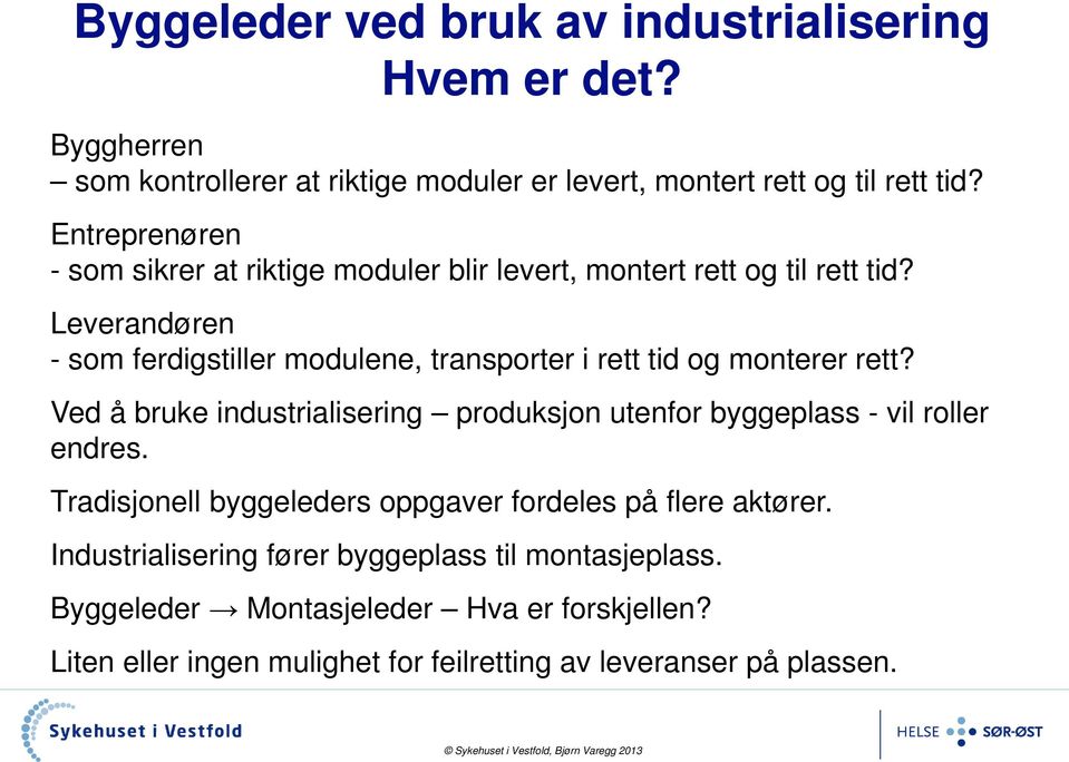 Leverandøren - som ferdigstiller modulene, transporter i rett tid og monterer rett?