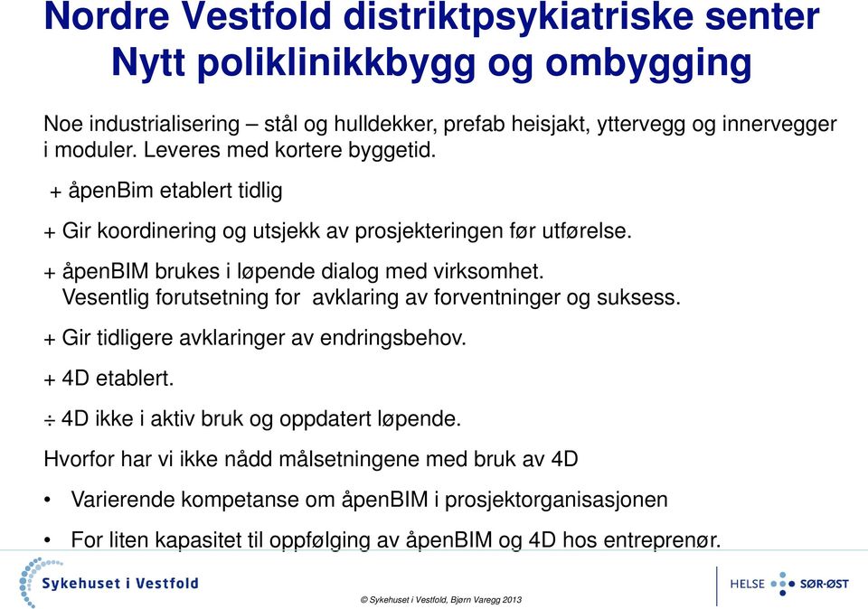 Vesentlig forutsetning for avklaring av forventninger og suksess. + Gir tidligere avklaringer av endringsbehov. + 4D etablert. 4D ikke i aktiv bruk og oppdatert løpende.