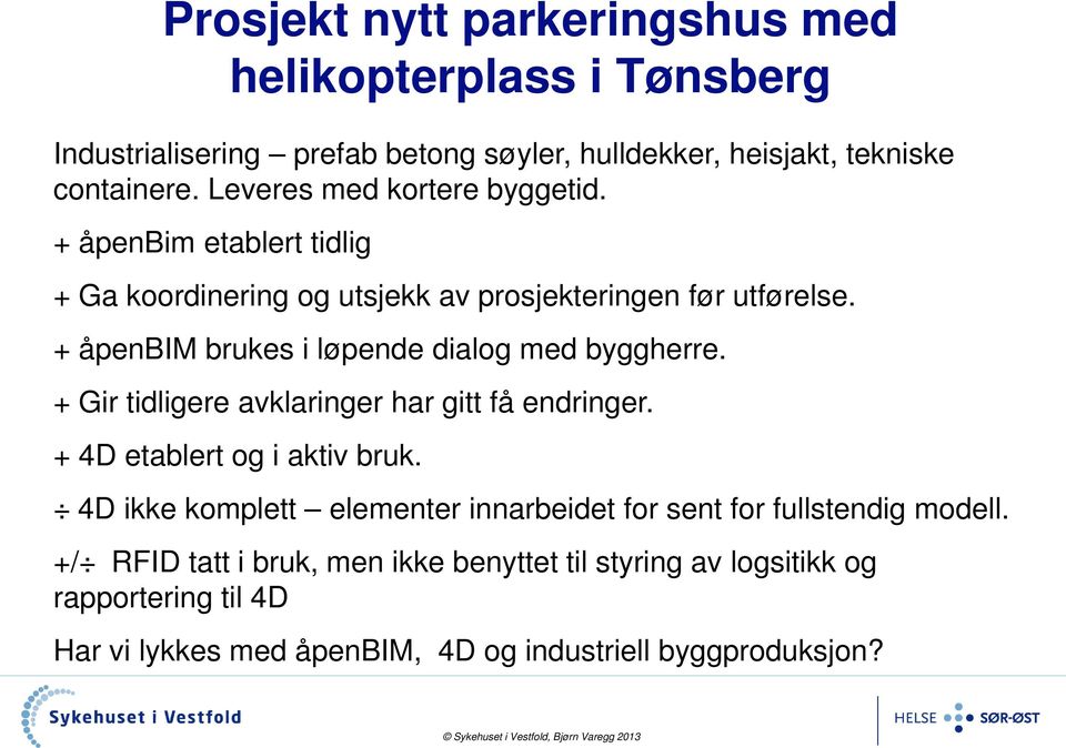 + åpenbim brukes i løpende dialog med byggherre. + Gir tidligere avklaringer har gitt få endringer. + 4D etablert og i aktiv bruk.