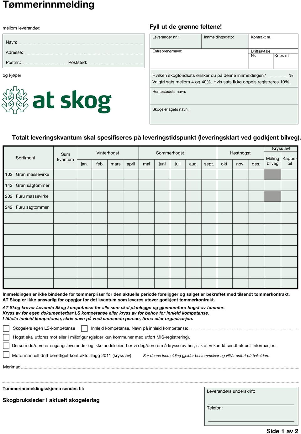 Hentestedets navn: Skogeierlagets navn: Totalt leveringskvantum skal spesifiseres på leveringstidspunkt (leveringsklart ved godkjent bilveg).