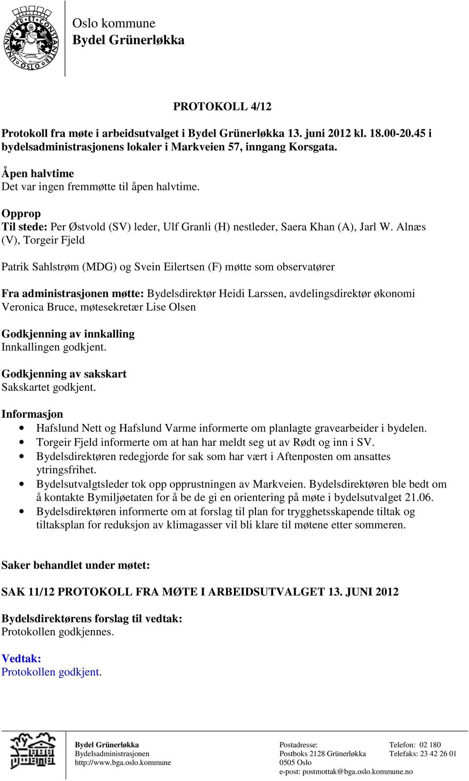 Alnæs (V), Torgeir Fjeld Patrik Sahlstrøm (MDG) og Svein Eilertsen (F) møtte som observatører Fra administrasjonen møtte: Bydelsdirektør Heidi Larssen, avdelingsdirektør økonomi Veronica Bruce,