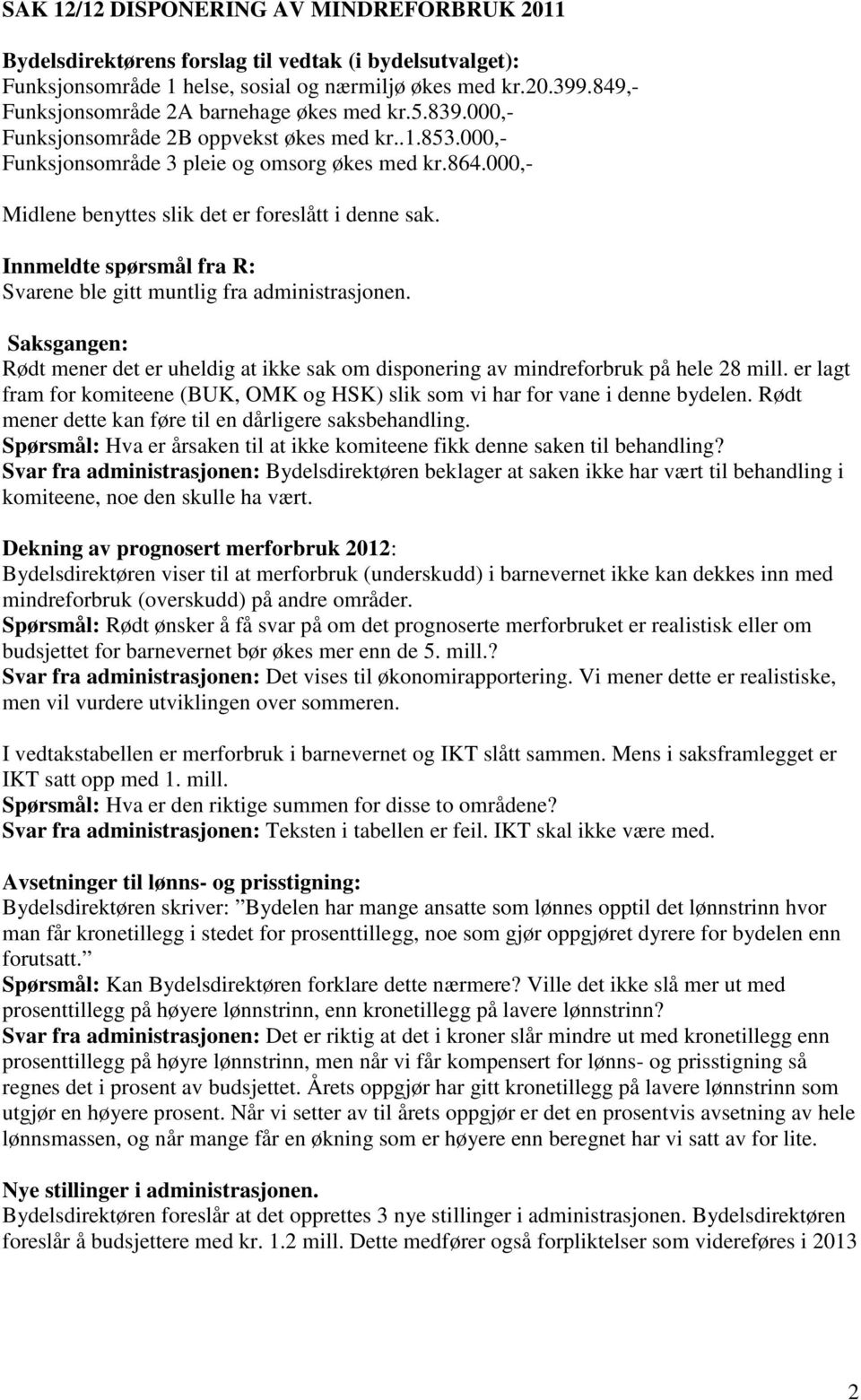 000,- Midlene benyttes slik det er foreslått i denne sak. Innmeldte spørsmål fra R: Svarene ble gitt muntlig fra administrasjonen.