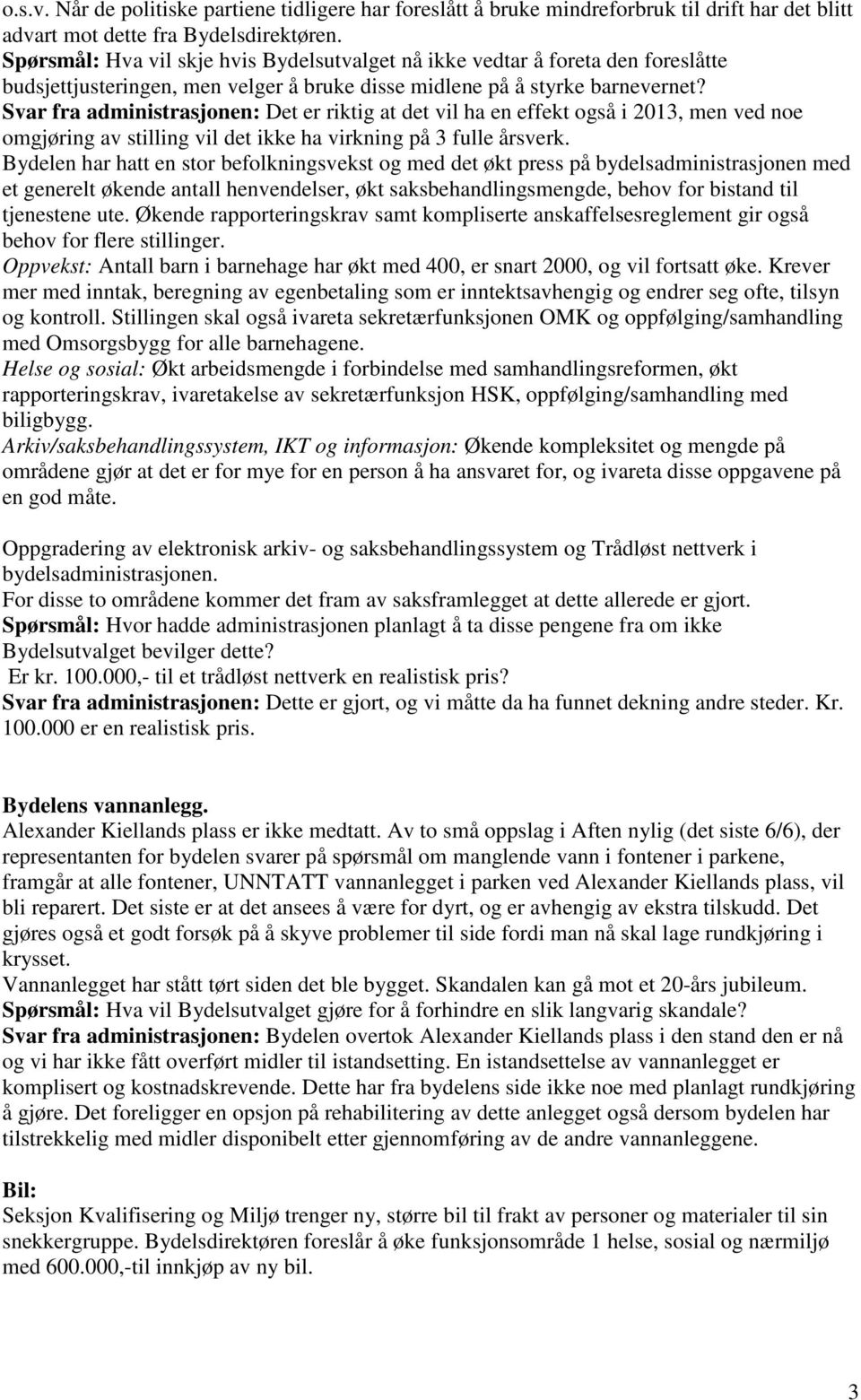 Svar fra administrasjonen: Det er riktig at det vil ha en effekt også i 2013, men ved noe omgjøring av stilling vil det ikke ha virkning på 3 fulle årsverk.