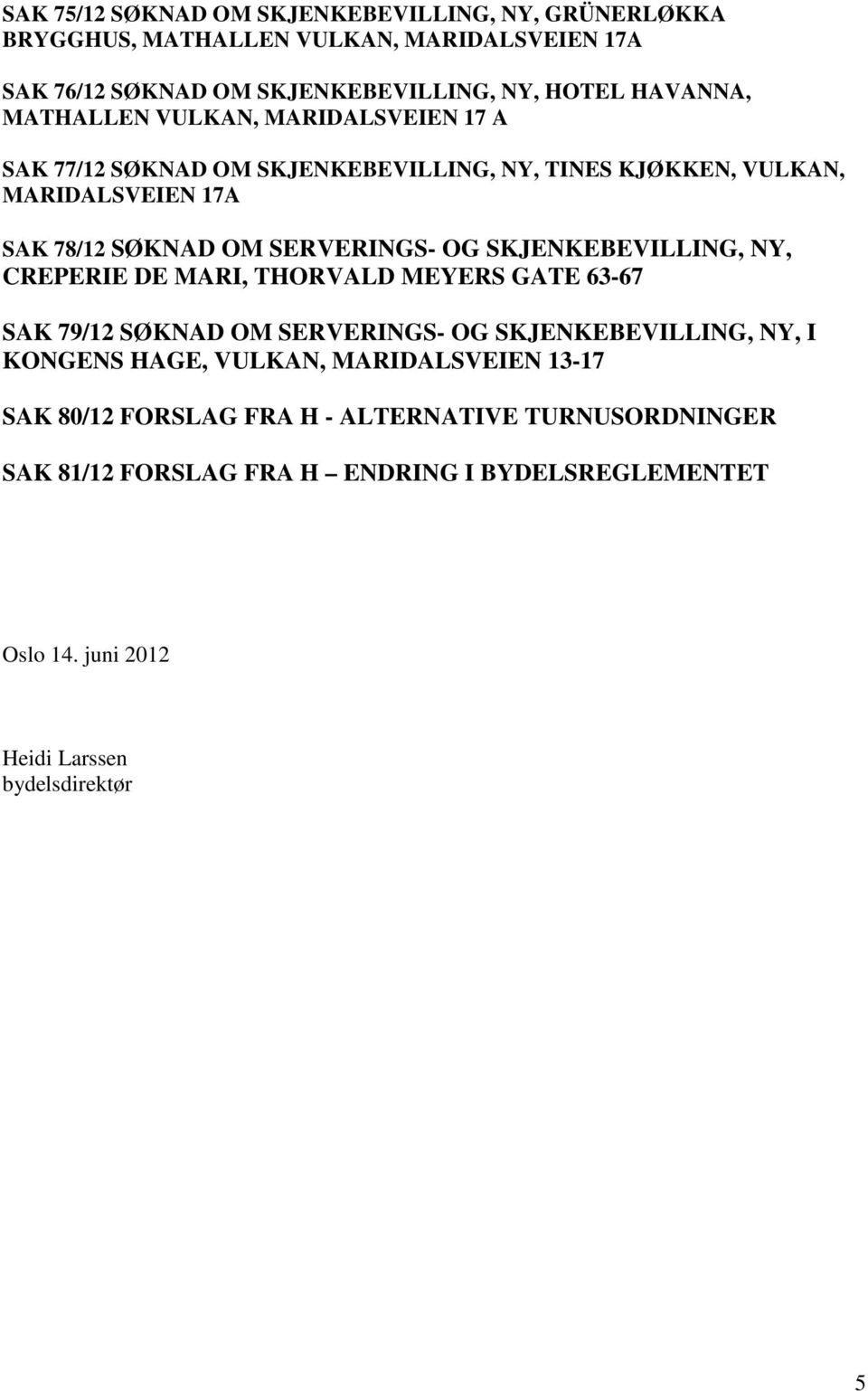 SKJENKEBEVILLING, NY, CREPERIE DE MARI, THORVALD MEYERS GATE 63-67 SAK 79/12 SØKNAD OM SERVERINGS- OG SKJENKEBEVILLING, NY, I KONGENS HAGE, VULKAN,