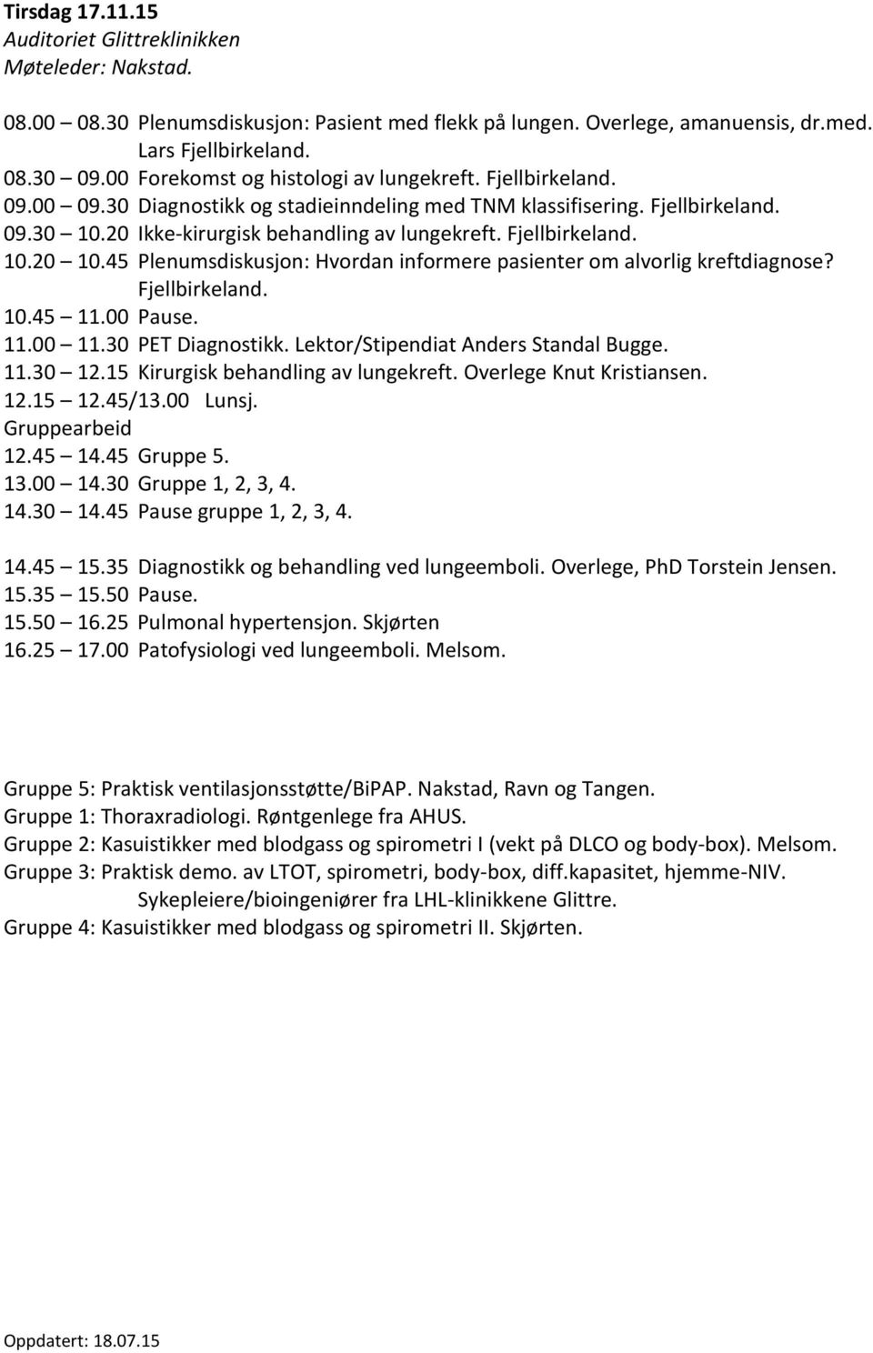 45 Plenumsdiskusjon: Hvordan informere pasienter om alvorlig kreftdiagnose? Fjellbirkeland. 10.45 11.00 Pause. 11.00 11.30 PET Diagnostikk. Lektor/Stipendiat Anders Standal Bugge. 11.30 12.