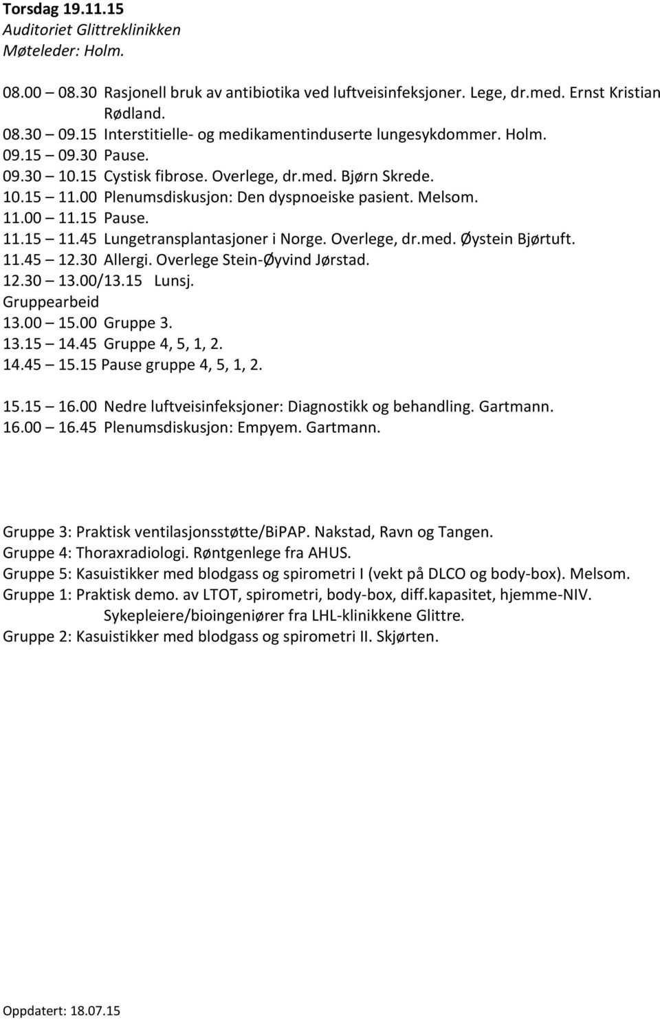 Melsom. 11.00 11.15 Pause. 11.15 11.45 Lungetransplantasjoner i Norge. Overlege, dr.med. Øystein Bjørtuft. 11.45 12.30 Allergi. Overlege Stein-Øyvind Jørstad. 12.30 13.00/13.15 Lunsj. 13.00 15.