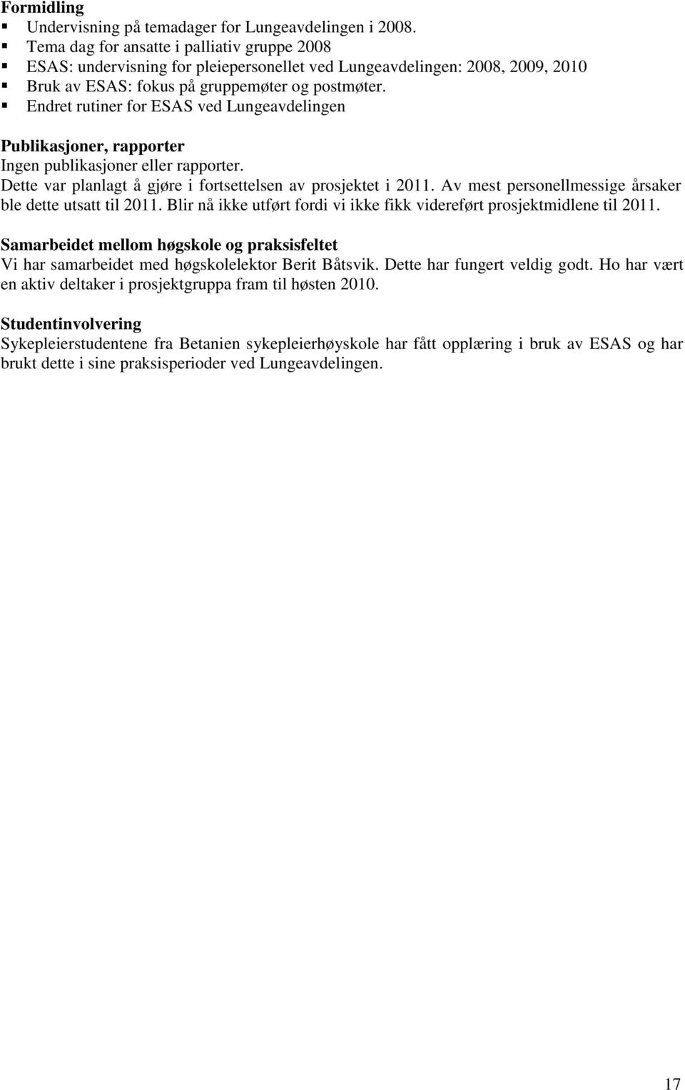 Endret rutiner for ESAS ved Lungeavdelingen Publikasjoner, rapporter Ingen publikasjoner eller rapporter. Dette var planlagt å gjøre i fortsettelsen av prosjektet i 2011.