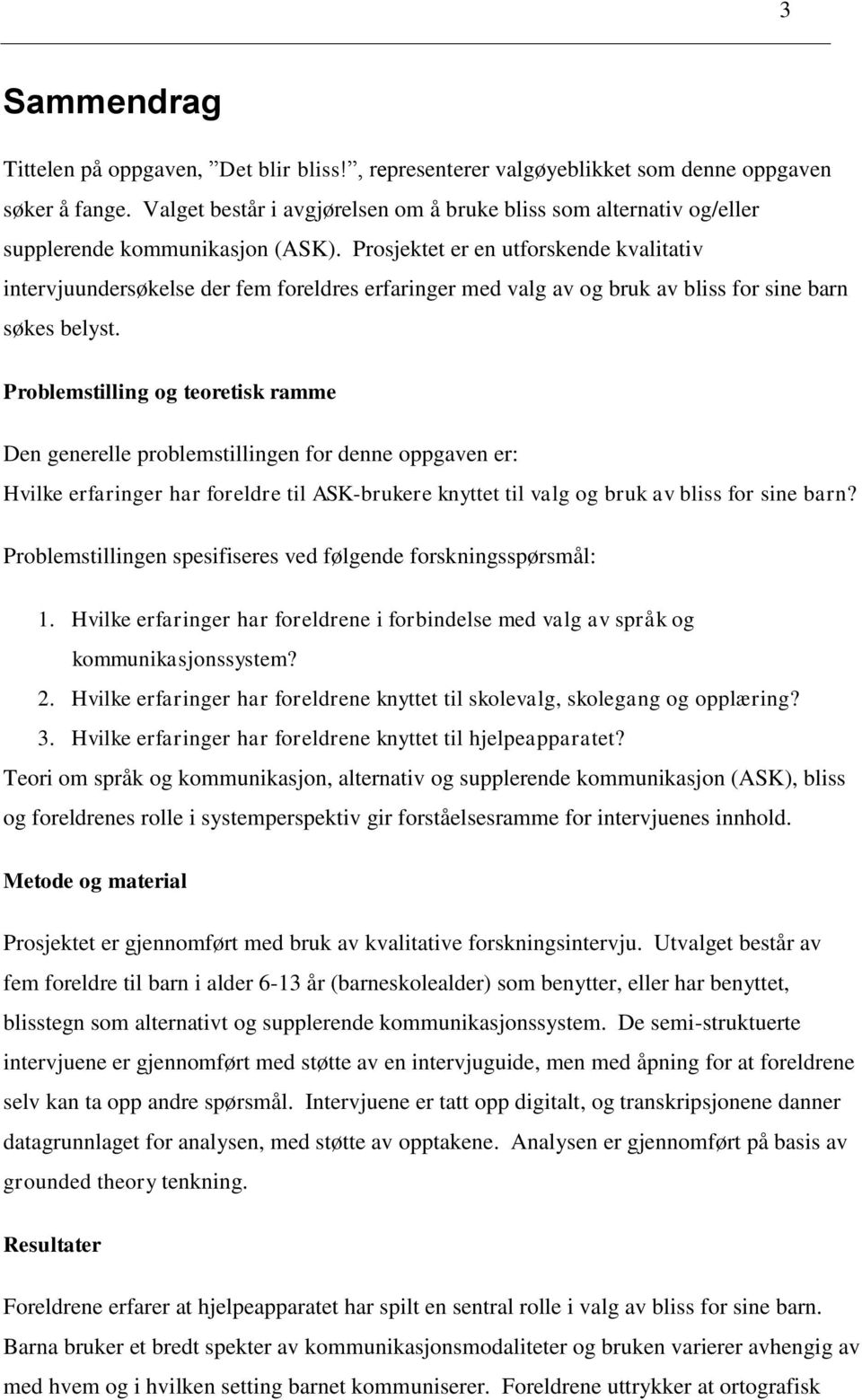 Prosjektet er en utforskende kvalitativ intervjuundersøkelse der fem foreldres erfaringer med valg av og bruk av bliss for sine barn søkes belyst.