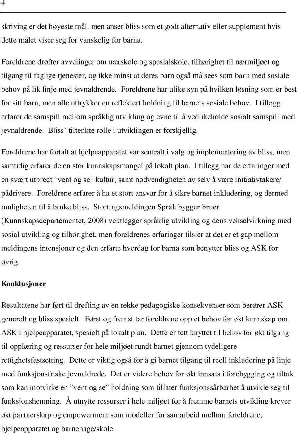 linje med jevnaldrende. Foreldrene har ulike syn på hvilken løsning som er best for sitt barn, men alle uttrykker en reflektert holdning til barnets sosiale behov.