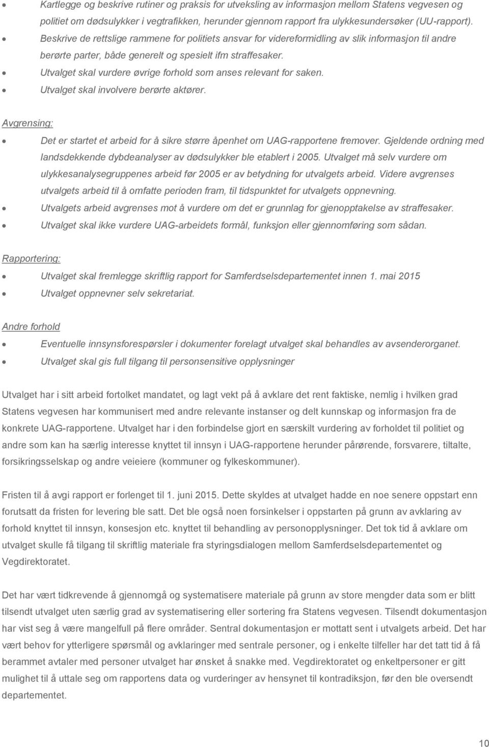 Utvalget skal vurdere øvrige forhold som anses relevant for saken. Utvalget skal involvere berørte aktører. Avgrensing: Det er startet et arbeid for å sikre større åpenhet om UAG-rapportene fremover.