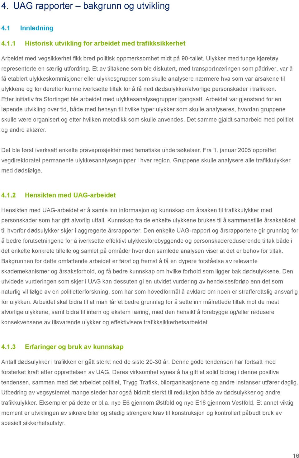 Et av tiltakene som ble diskutert, med transportnæringen som pådriver, var å få etablert ulykkeskommisjoner eller ulykkesgrupper som skulle analysere nærmere hva som var årsakene til ulykkene og for