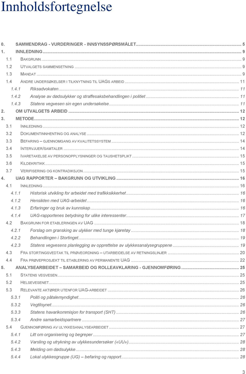 .. 12 3.1 INNLEDNING... 12 3.2 DOKUMENTINNHENTING OG ANALYSE... 12 3.3 BEFARING GJENNOMGANG AV KVALITETSSYSTEM... 14 3.4 INTERVJUER/SAMTALER... 14 3.5 IVARETAKELSE AV PERSONOPPLYSNINGER OG TAUSHETSPLIKT.