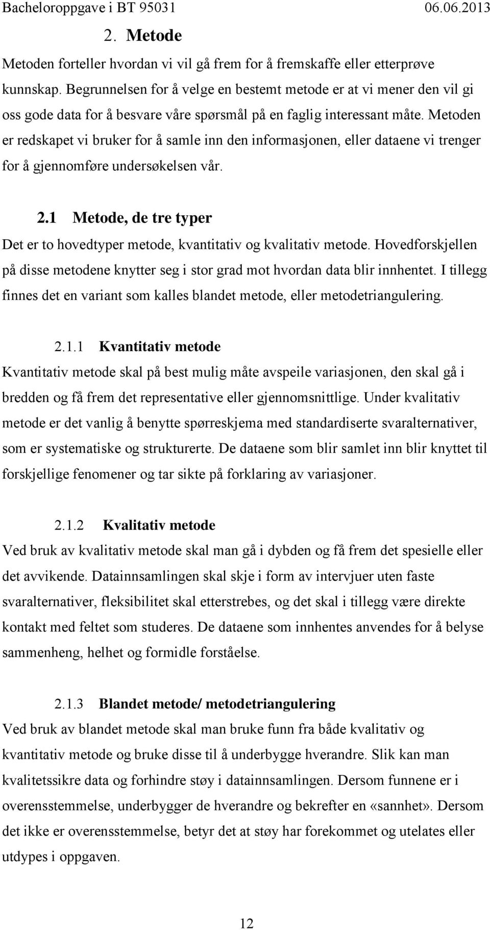 Metoden er redskapet vi bruker for å samle inn den informasjonen, eller dataene vi trenger for å gjennomføre undersøkelsen vår. 2.