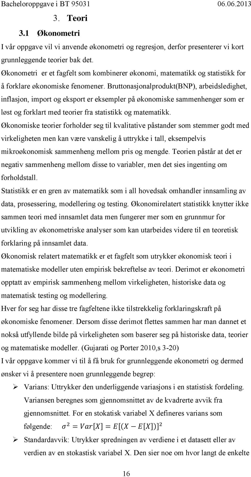 Bruttonasjonalprodukt(BNP), arbeidsledighet, inflasjon, import og eksport er eksempler på økonomiske sammenhenger som er løst og forklart med teorier fra statistikk og matematikk.