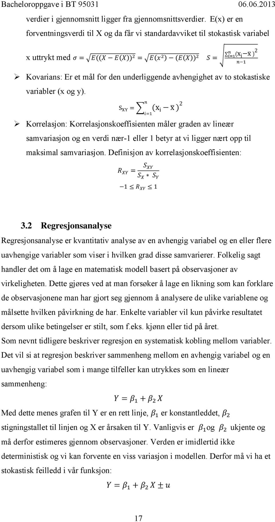 Korrelasjon: Korrelasjonskoeffisienten måler graden av lineær samvariasjon og en verdi nær-1 eller 1 betyr at vi ligger nært opp til maksimal samvariasjon. Definisjon av korrelasjonskoeffisienten: 3.