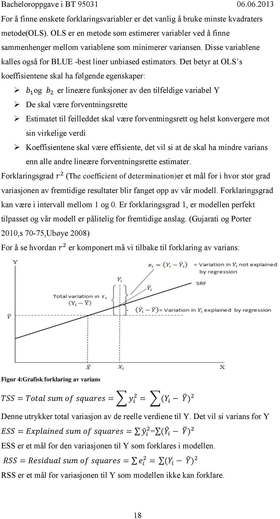 Det betyr at OLS s koeffisientene skal ha følgende egenskaper: og er lineære funksjoner av den tilfeldige variabel Y De skal være forventningsrette Estimatet til feilleddet skal være forventningsrett