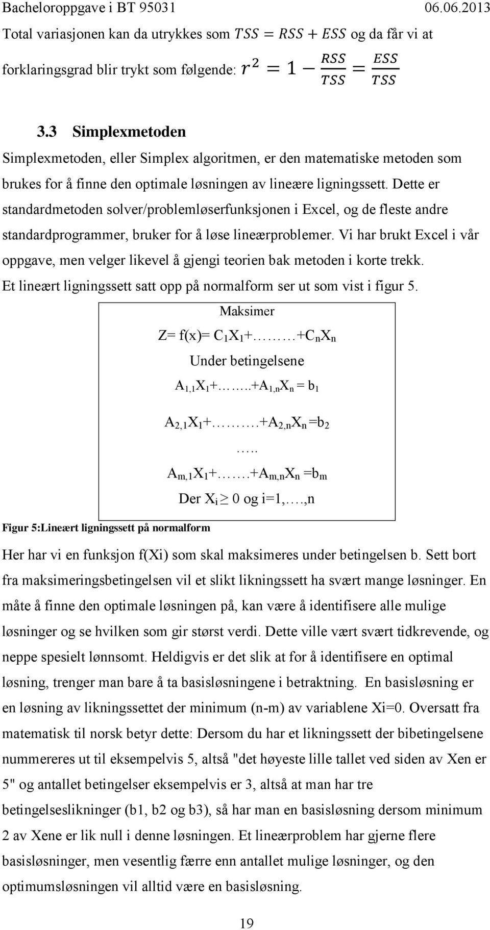 Dette er standardmetoden solver/problemløserfunksjonen i Excel, og de fleste andre standardprogrammer, bruker for å løse lineærproblemer.