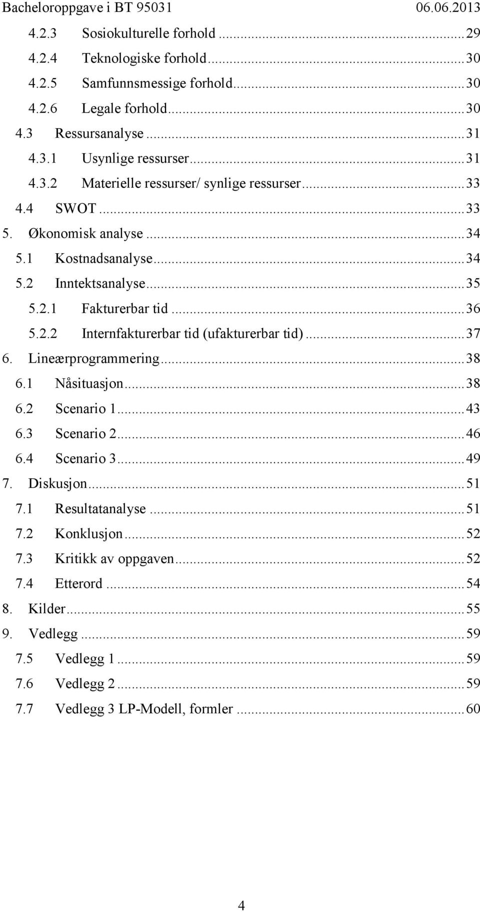 Lineærprogrammering... 38 6.1 Nåsituasjon... 38 6.2 Scenario 1... 43 6.3 Scenario 2... 46 6.4 Scenario 3... 49 7. Diskusjon... 51 7.1 Resultatanalyse... 51 7.2 Konklusjon... 52 7.