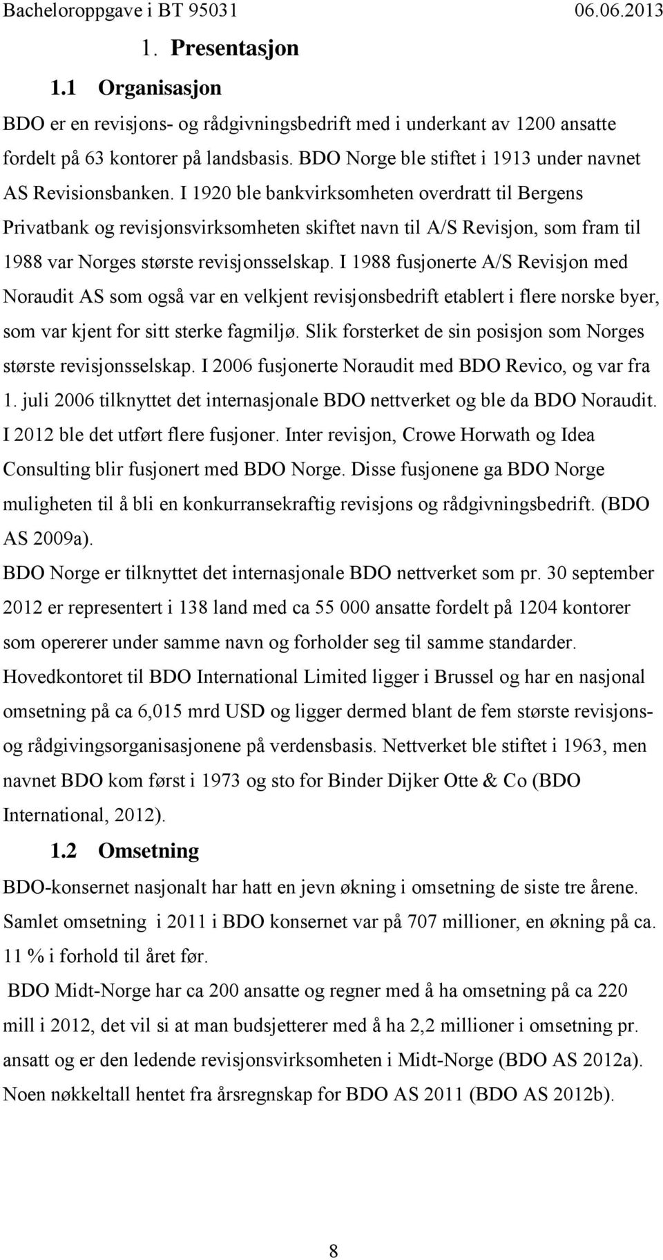 I 1920 ble bankvirksomheten overdratt til Bergens Privatbank og revisjonsvirksomheten skiftet navn til A/S Revisjon, som fram til 1988 var Norges største revisjonsselskap.