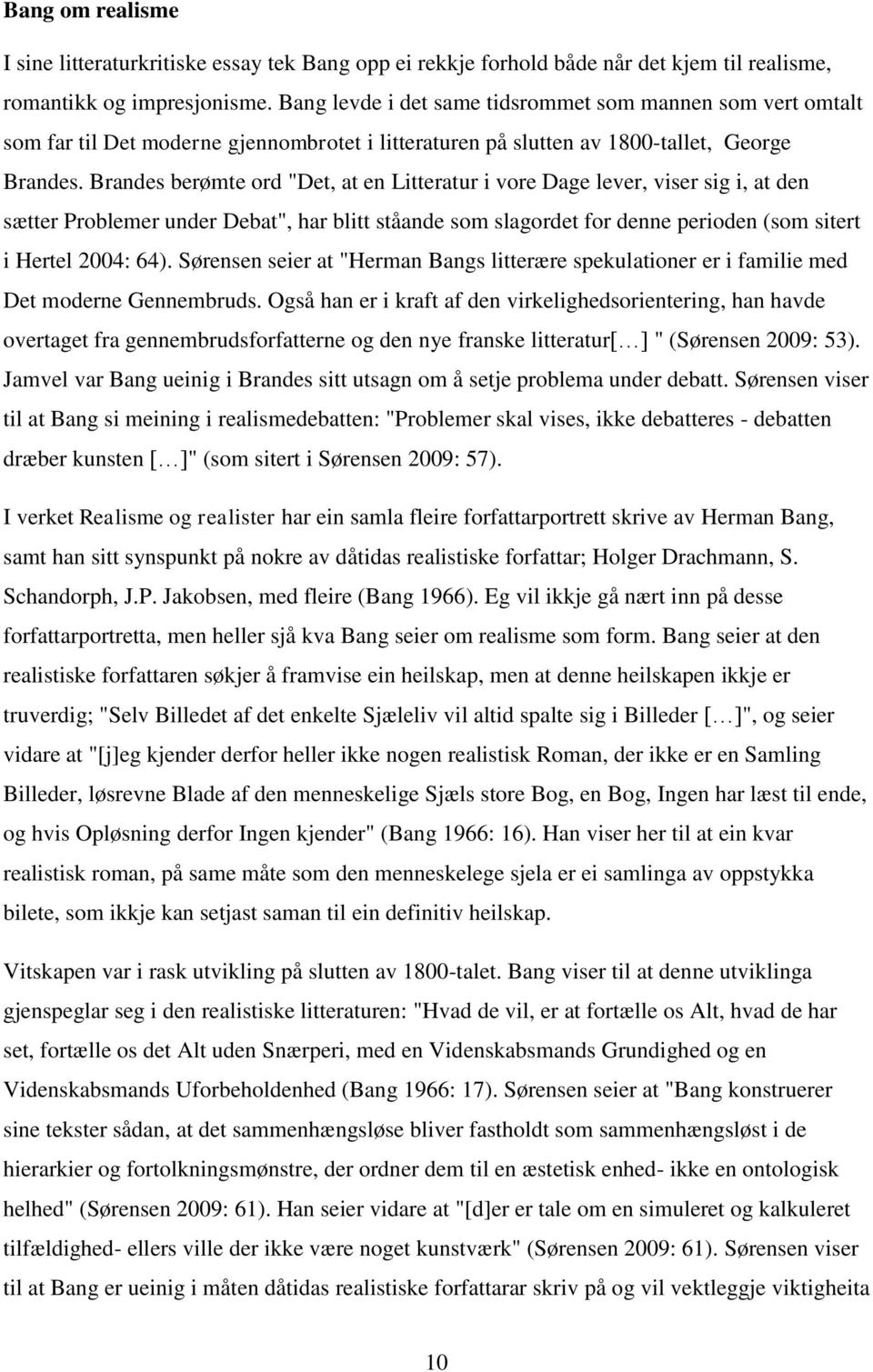 Brandes berømte ord "Det, at en Litteratur i vore Dage lever, viser sig i, at den sætter Problemer under Debat", har blitt ståande som slagordet for denne perioden (som sitert i Hertel 2004: 64).