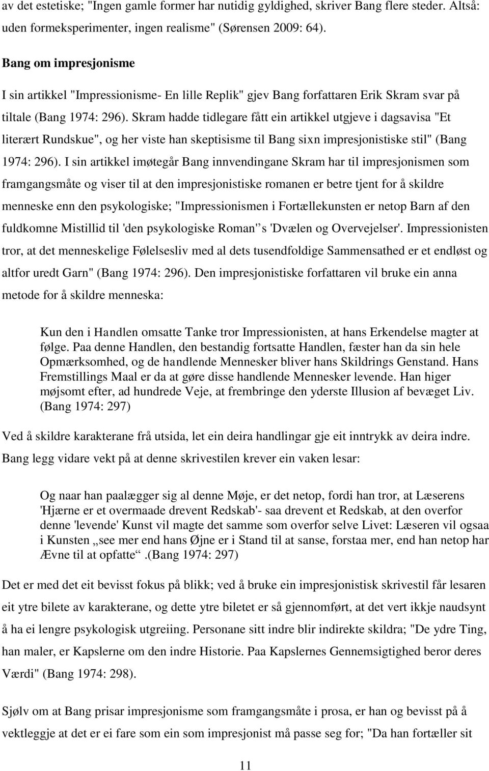 Skram hadde tidlegare fått ein artikkel utgjeve i dagsavisa "Et literært Rundskue", og her viste han skeptisisme til Bang sixn impresjonistiske stil" (Bang 1974: 296).