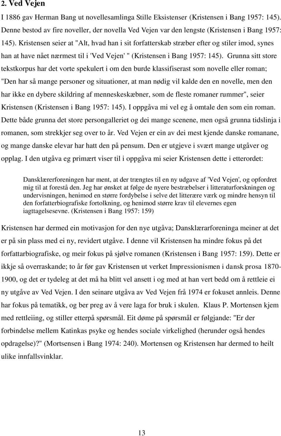 Kristensen seier at "Alt, hvad han i sit forfatterskab stræber efter og stiler imod, synes han at have nået nærmest til i 'Ved Vejen' " (Kristensen i Bang 1957: 145).