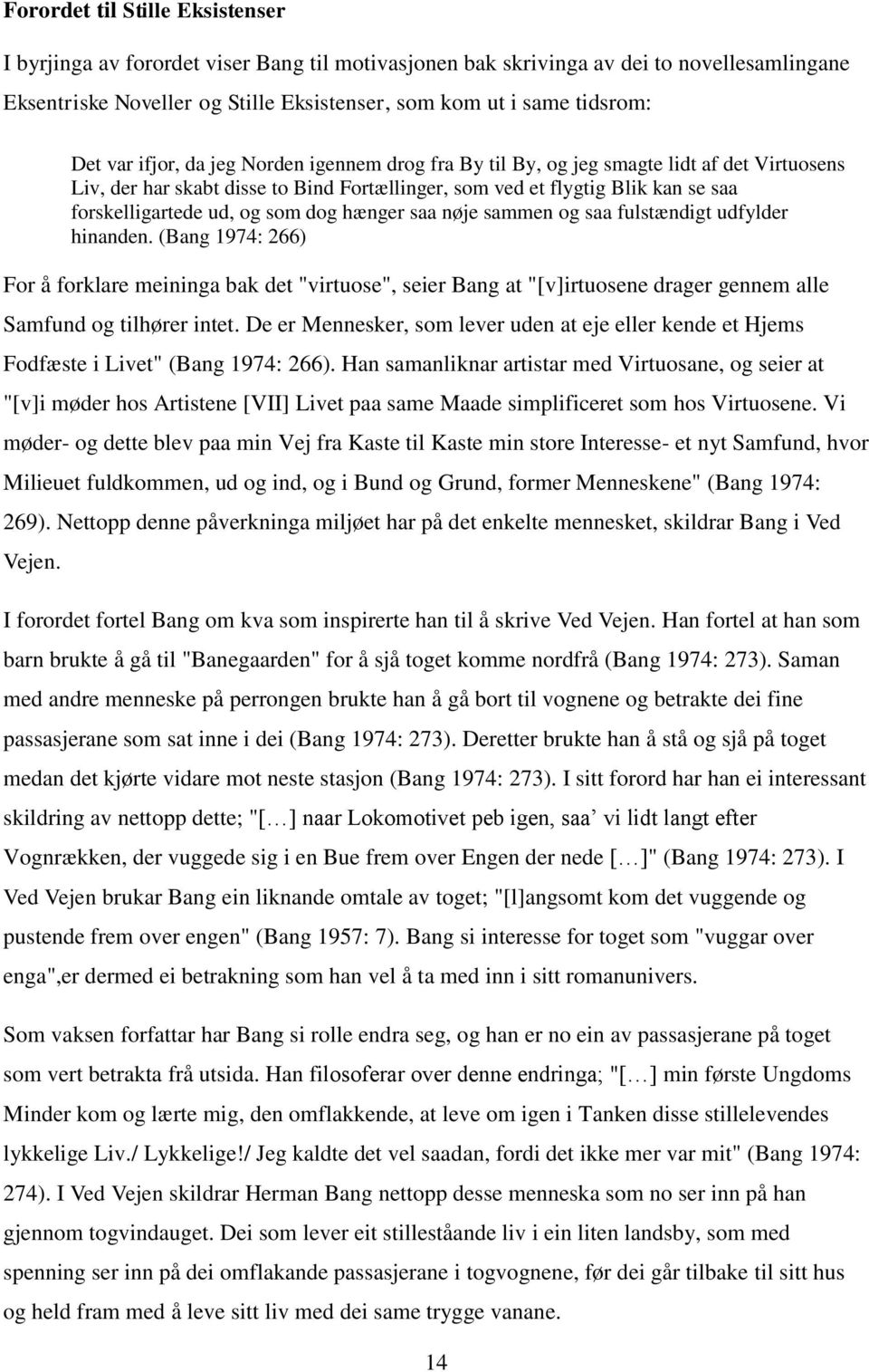 dog hænger saa nøje sammen og saa fulstændigt udfylder hinanden. (Bang 1974: 266) For å forklare meininga bak det "virtuose", seier Bang at "[v]irtuosene drager gennem alle Samfund og tilhører intet.