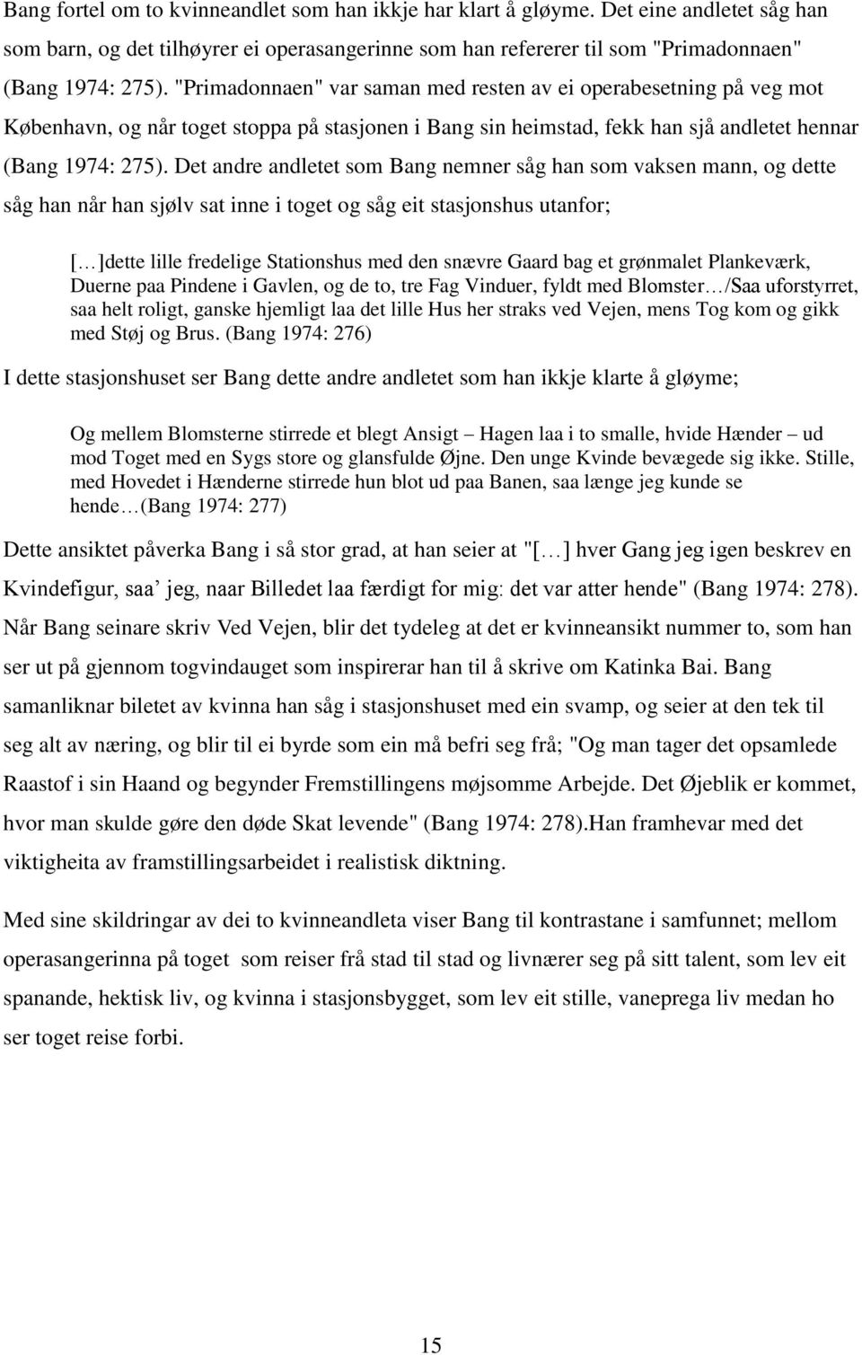 Det andre andletet som Bang nemner såg han som vaksen mann, og dette såg han når han sjølv sat inne i toget og såg eit stasjonshus utanfor; [ ]dette lille fredelige Stationshus med den snævre Gaard