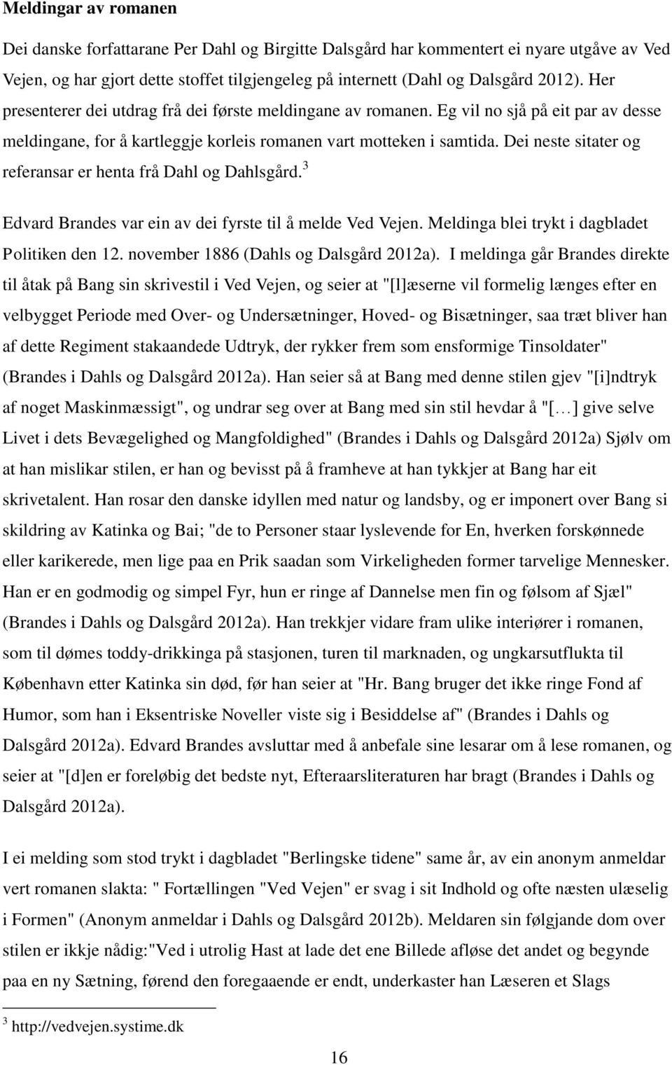 Dei neste sitater og referansar er henta frå Dahl og Dahlsgård. 3 Edvard Brandes var ein av dei fyrste til å melde Ved Vejen. Meldinga blei trykt i dagbladet Politiken den 12.