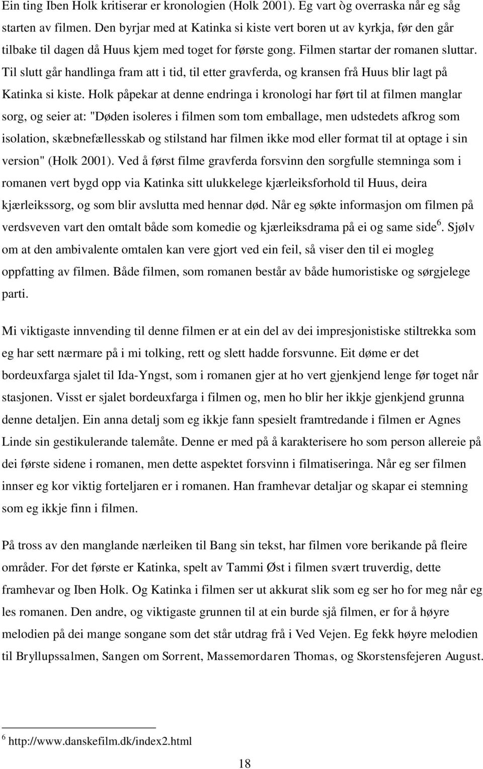 Til slutt går handlinga fram att i tid, til etter gravferda, og kransen frå Huus blir lagt på Katinka si kiste.