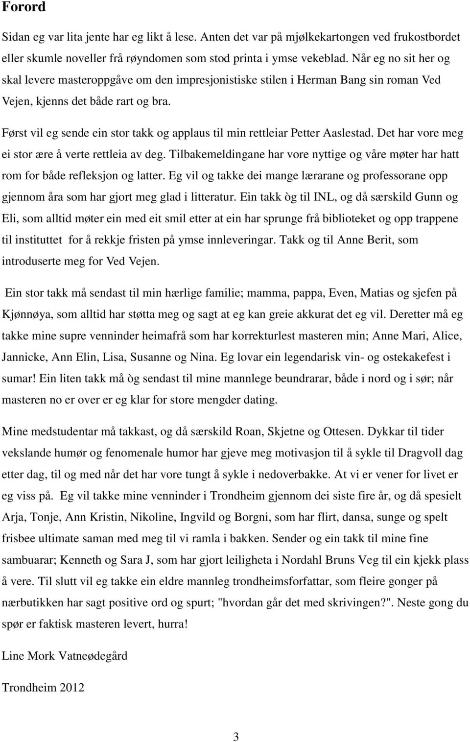 Først vil eg sende ein stor takk og applaus til min rettleiar Petter Aaslestad. Det har vore meg ei stor ære å verte rettleia av deg.