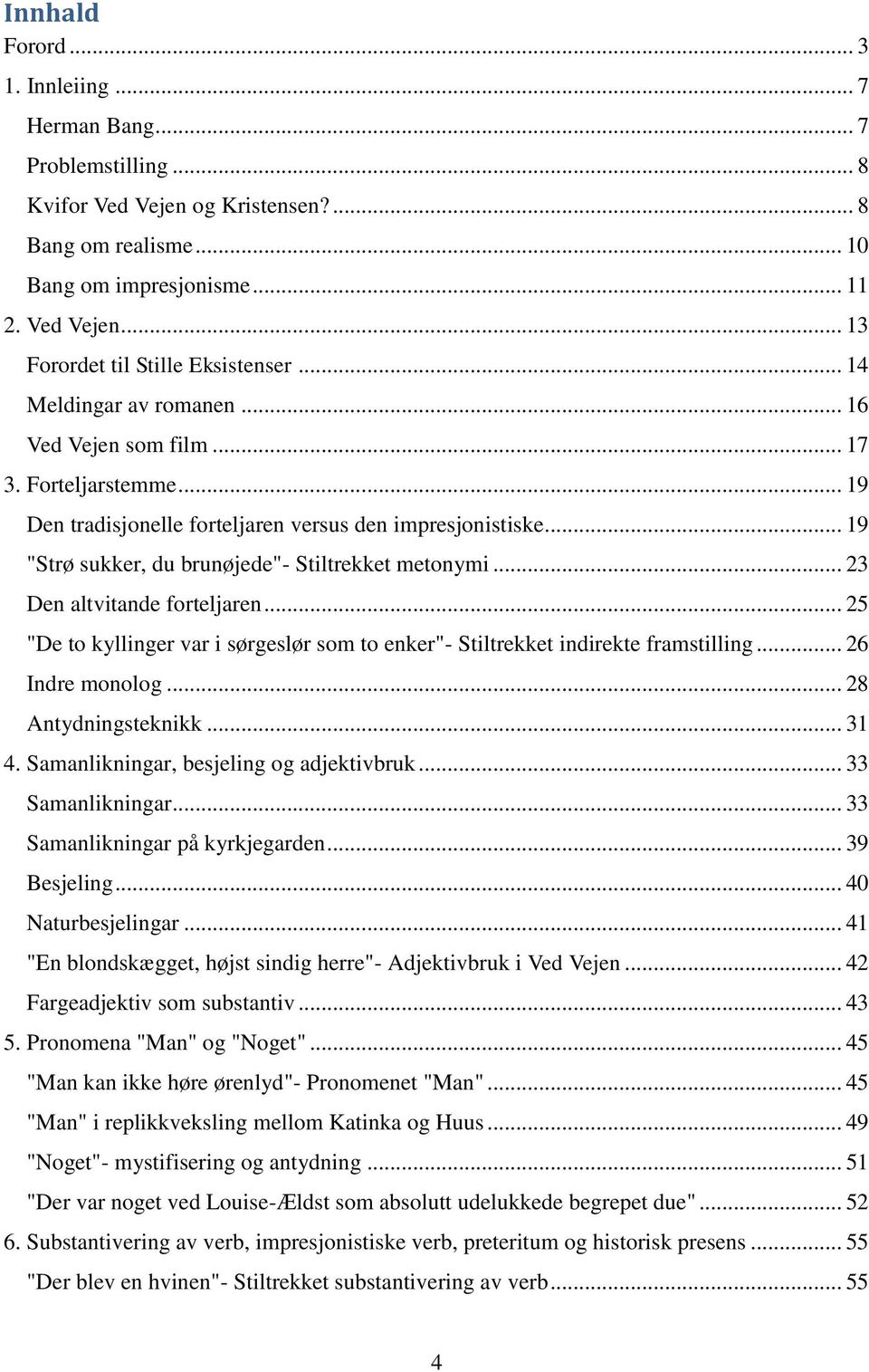 .. 23 Den altvitande forteljaren... 25 "De to kyllinger var i sørgeslør som to enker"- Stiltrekket indirekte framstilling... 26 Indre monolog... 28 Antydningsteknikk... 31 4.