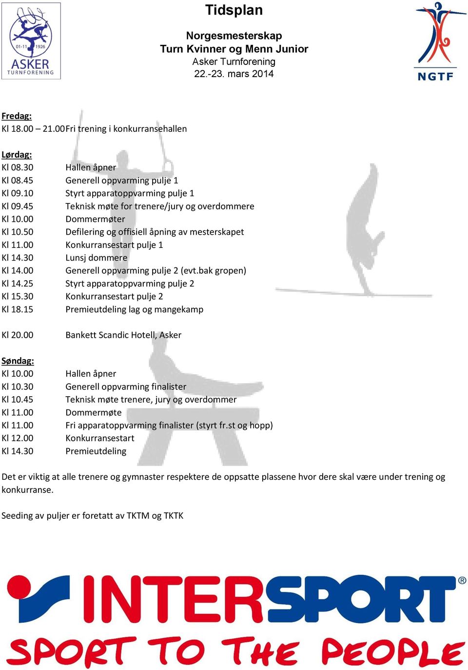 00 Generell oppvarming pulje 2 (evt.bak gropen) Kl 14.25 Styrt apparatoppvarming pulje 2 Kl 15.30 Konkurransestart pulje 2 Kl 18.15 Premieutdeling lag og mangekamp Kl 20.00 Søndag: Kl 10.00 Kl 10.