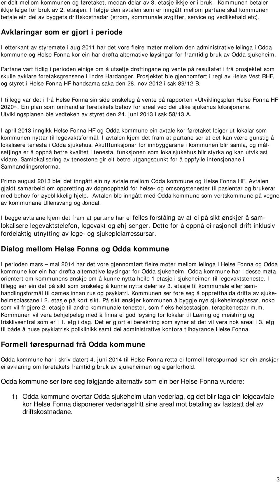 Avklaringar som er gjort i periode I etterkant av styremøte i aug 2011 har det vore fleire møter mellom den administrative leiinga i Odda kommune og Helse Fonna kor ein har drøfta alternative