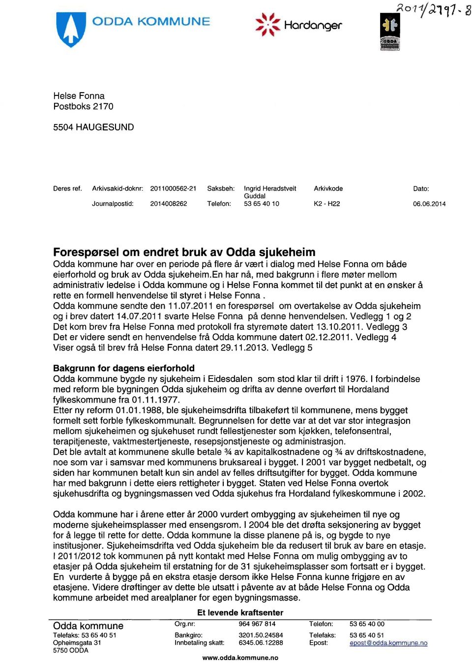 06.2014 Forespørsel om endret bruk av Odda sjukeheim Odda kommune har over en periode på flere år vært i dialog med Helse Fonna om både eierforhold og bruk av Odda sjukeheim.