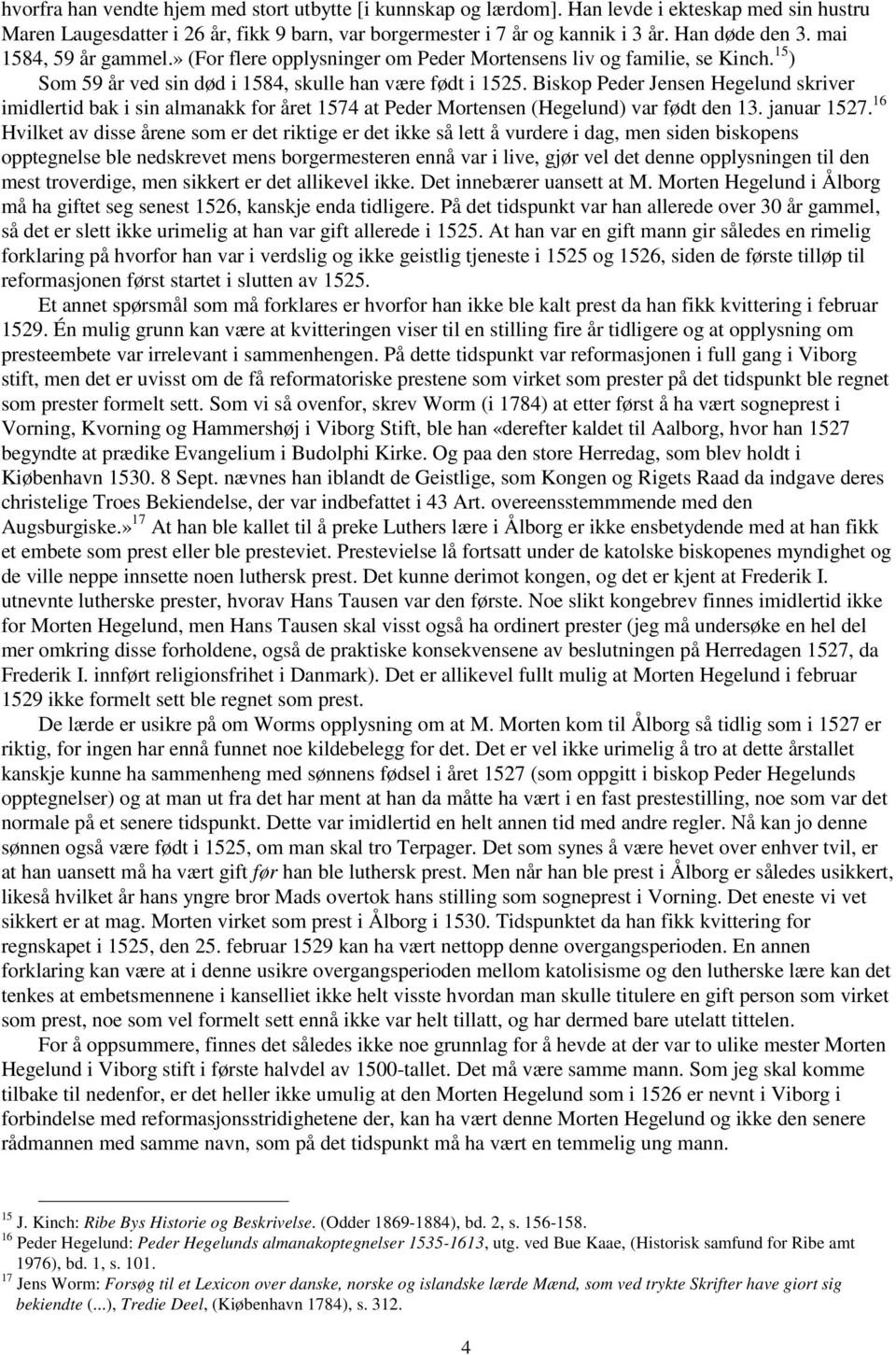 Biskop Peder Jensen skriver imidlertid bak i sin almanakk for året 1574 at Peder Mortensen () var født den 13. januar 1527.