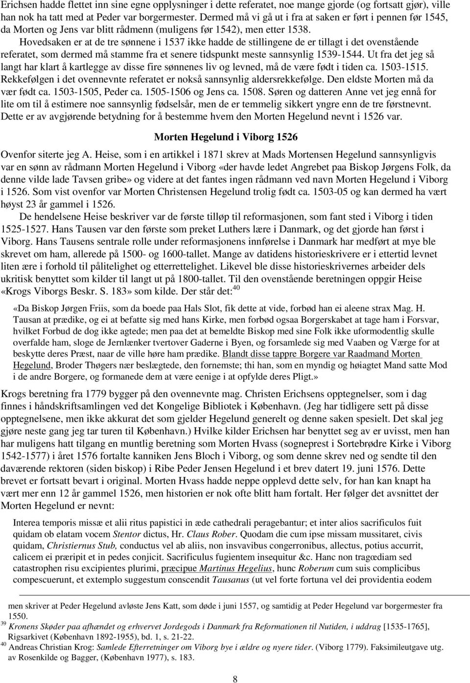 Hovedsaken er at de tre sønnene i 1537 ikke hadde de stillingene de er tillagt i det ovenstående referatet, som dermed må stamme fra et senere tidspunkt meste sannsynlig 1539-1544.