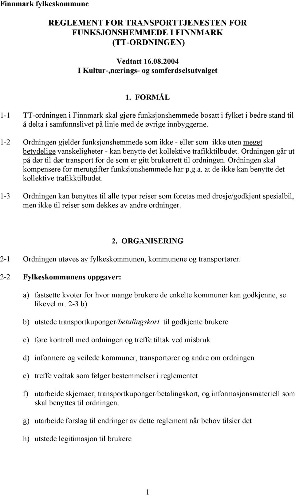 1-2 Ordningen gjelder funksjonshemmede som ikke - eller som ikke uten meget betydelige vanskeligheter - kan benytte det kollektive trafikktilbudet.