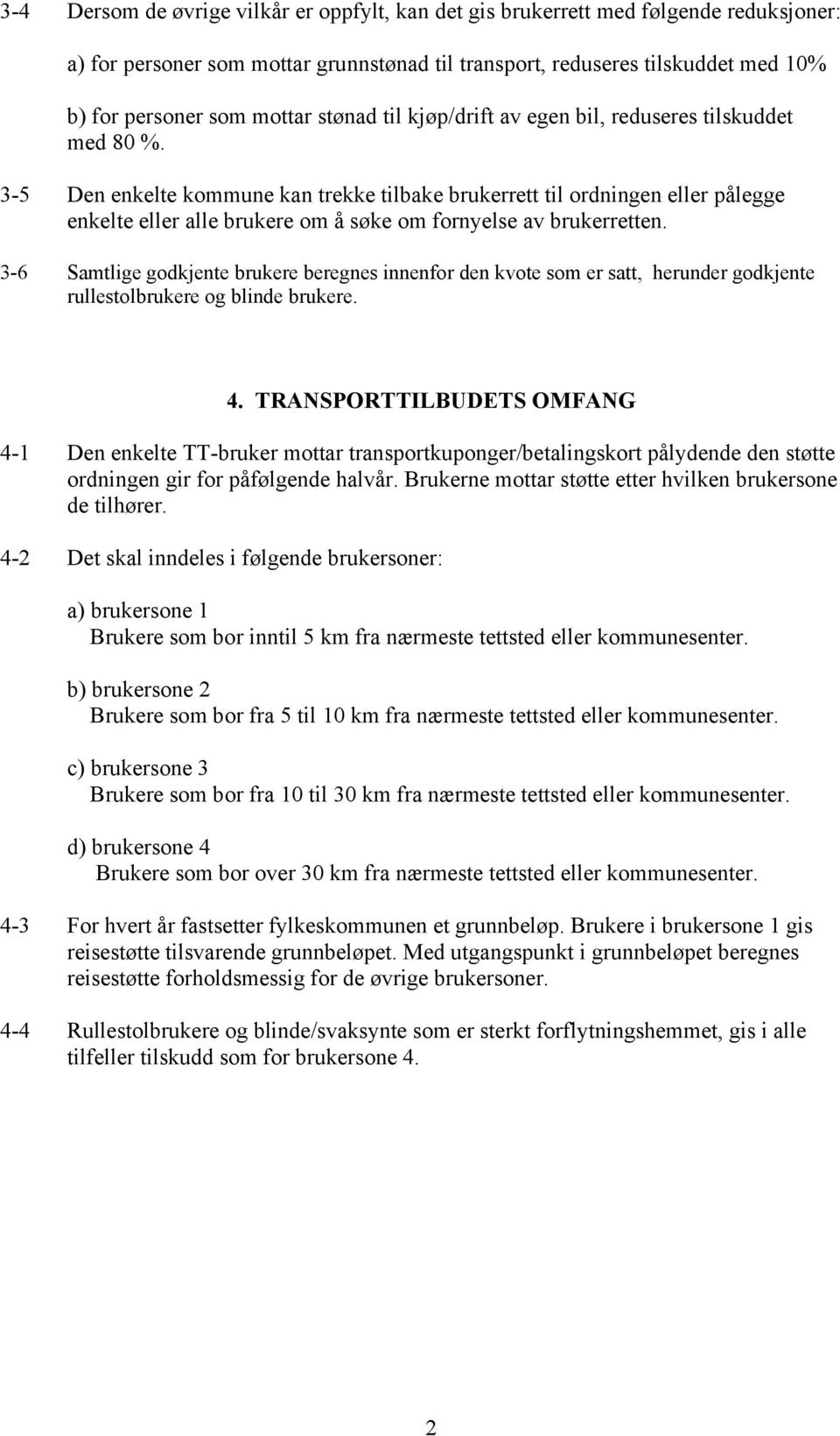 3-5 Den enkelte kommune kan trekke tilbake brukerrett til ordningen eller pålegge enkelte eller alle brukere om å søke om fornyelse av brukerretten.