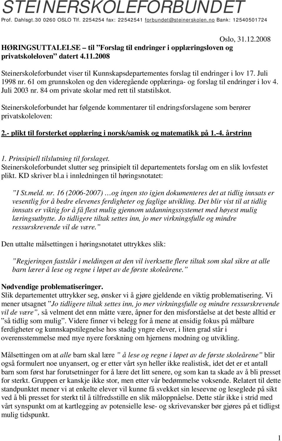 2008 Steinerskoleforbundet viser til Kunnskapsdepartementes forslag til endringer i lov 17. Juli 1998 nr. 61 om grunnskolen og den videregående opplæringa- og forslag til endringer i lov 4.