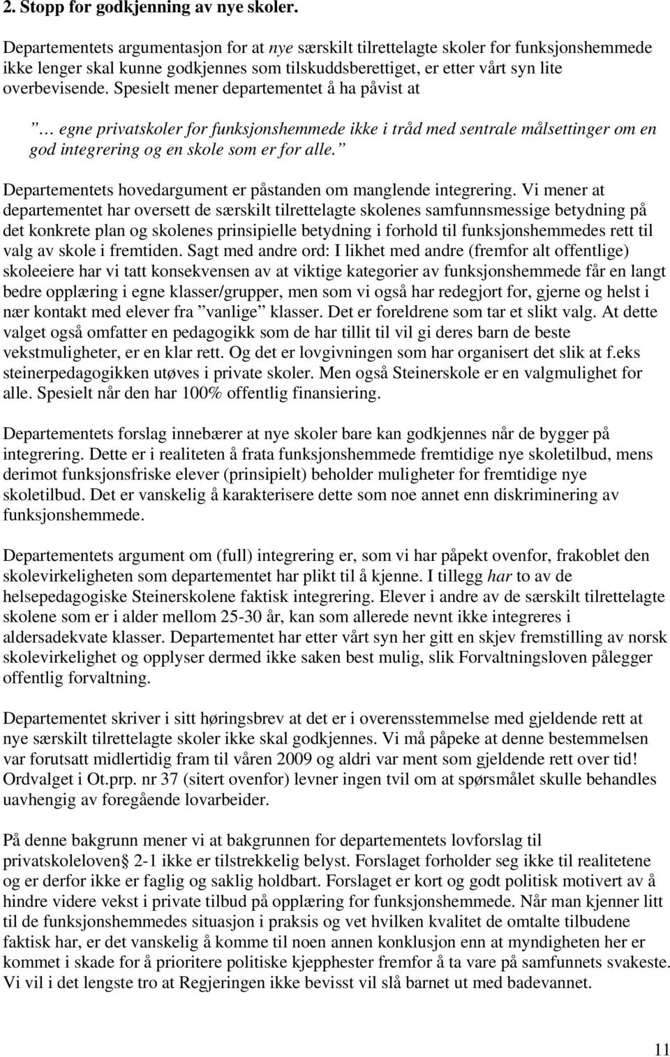 Spesielt mener departementet å ha påvist at egne privatskoler for funksjonshemmede ikke i tråd med sentrale målsettinger om en god integrering og en skole som er for alle.