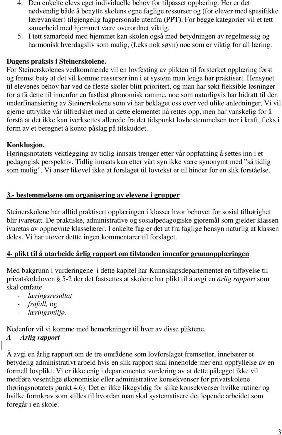 For begge kategorier vil et tett samarbeid med hjemmet være overordnet viktig. 5. I tett samarbeid med hjemmet kan skolen også med betydningen av regelmessig og harmonisk hverdagsliv som mulig, (f.