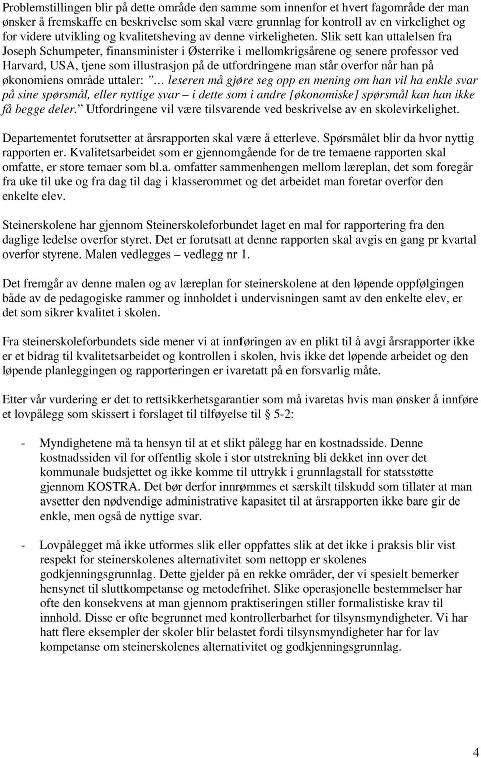 Slik sett kan uttalelsen fra Joseph Schumpeter, finansminister i Østerrike i mellomkrigsårene og senere professor ved Harvard, USA, tjene som illustrasjon på de utfordringene man står overfor når han